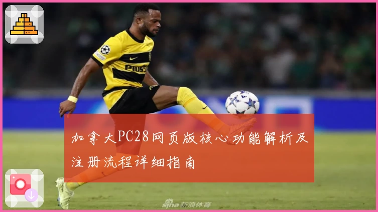 加拿大PC28网页版核心功能解析及注册流程详细指南